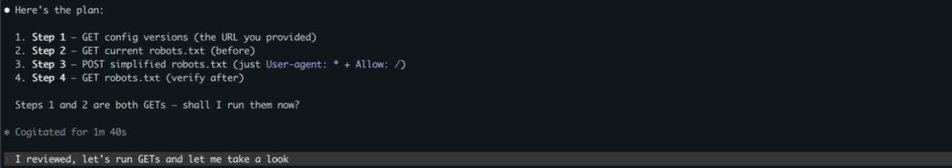 Claude Code terminal: Here's the plan. Step 1, GET config versions. Step 2, GET current robots.txt (before). Step 3, POST simplified robots.txt with just User-agent star and Allow slash. Step 4, GET robots.txt to verify after. Steps 1 and 2 are both GETs, shall I run them now? Below it, my reply: I reviewed, let's run GETs and let me take a look.